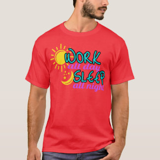 Work all Day sleep all Night T-Shirt