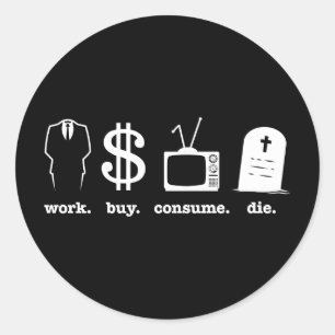 work buy consume die classic round sticker