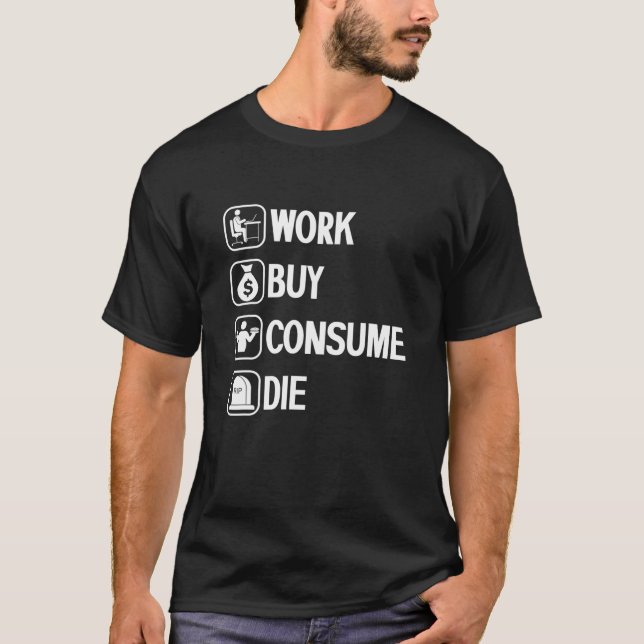 Work Buy Consume Die Clothing Food Sale Ironic Sar T-Shirt (Front)
