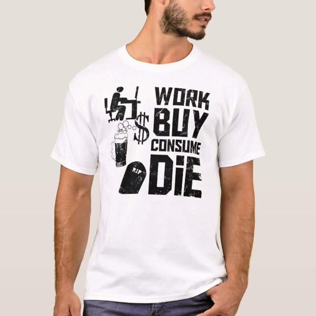 Work Buy Consume Die T-Shirt (Front)