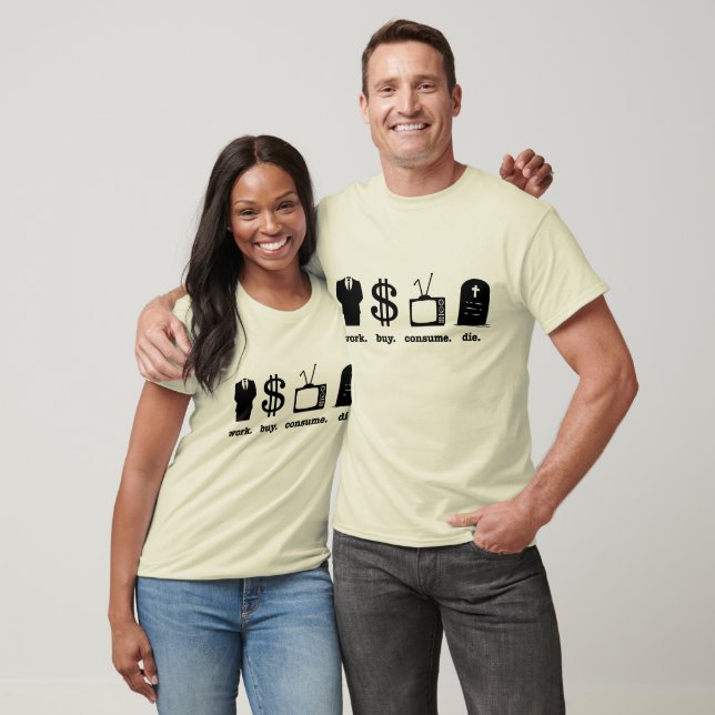 work buy consume die T-Shirt (Unisex)