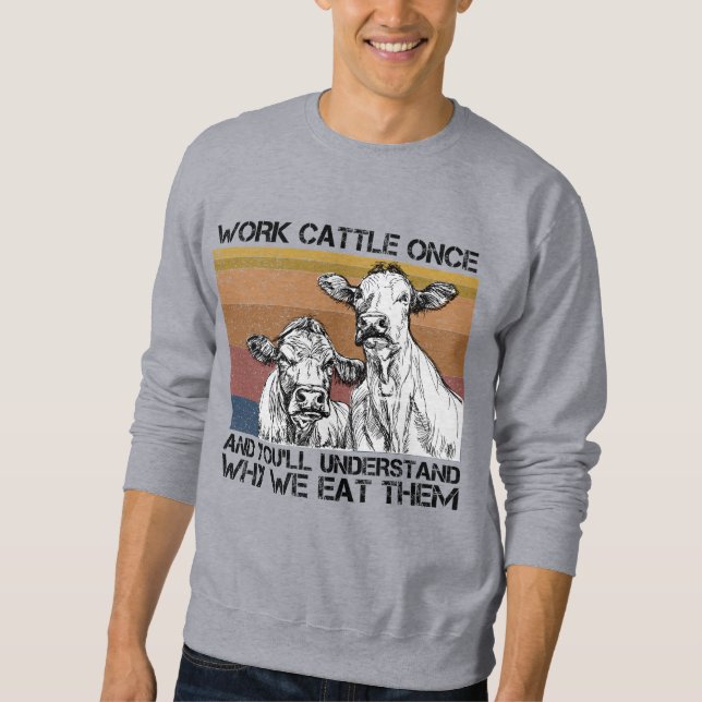 Work Cattle Once And You'll Understand Funny Cow  Sweatshirt (Front)