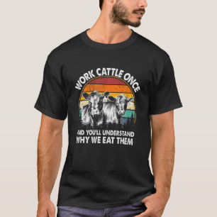 Work Cattle Once And You'll Understand Why We Eat T-Shirt