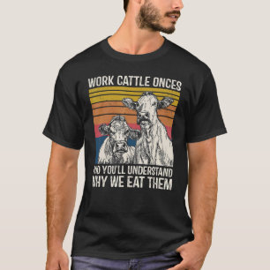 Work Cattle Once And You'll Understand Why We Eat T-Shirt