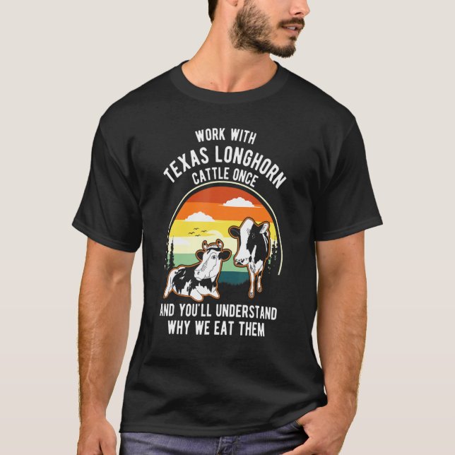 Work Cattle Once Understand Why Eat Them   Cow Lon T-Shirt (Front)
