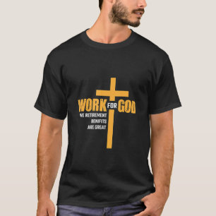 Work for God The Retirement Benefits are Great T-Shirt