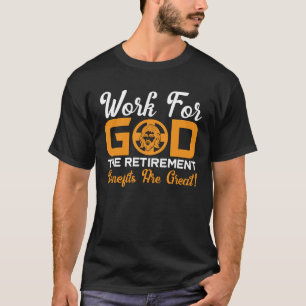 Work For God The Retirement Benefits Are Great T-Shirt