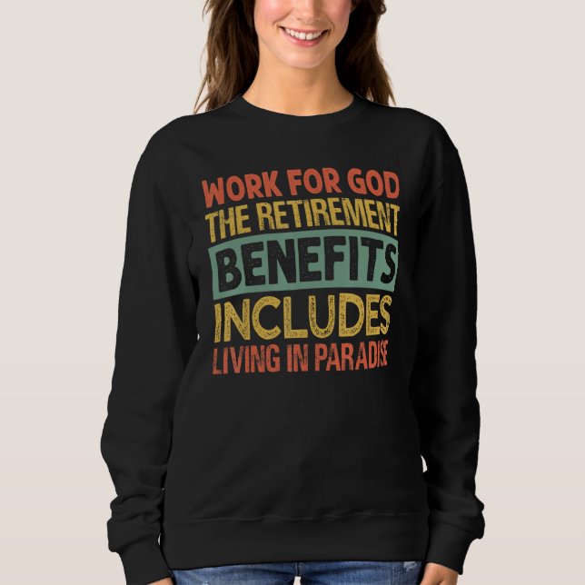 Work For God The Retirement Benefits - Funny Inspi Sweatshirt (Front)