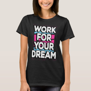 Work For Your Dream Cool Motivational Graphic Quot T-Shirt