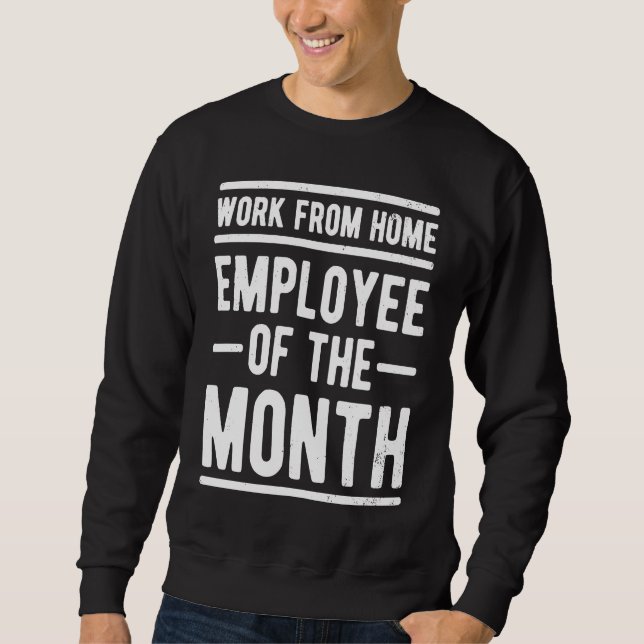 Work From Home Employee of the Month Job Sarcasm H Sweatshirt (Front)