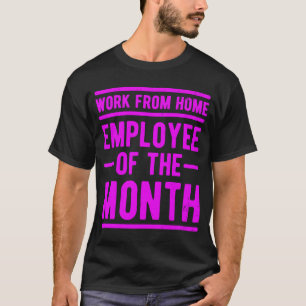 Work From Home Employee of the Month Job Sarcasm H T-Shirt