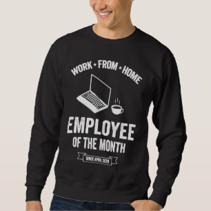 Work From Home Employee of The Month Since April 2 Sweatshirt
