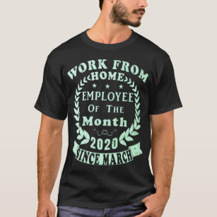 Work From Home Employee Of The Month Since March T-Shirt