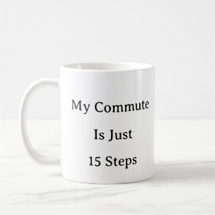 Work From Home Mug – My Commute Is Just 15 Steps