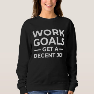 Work Goals I Hate My Job New Job Seeker I Quit Sweatshirt