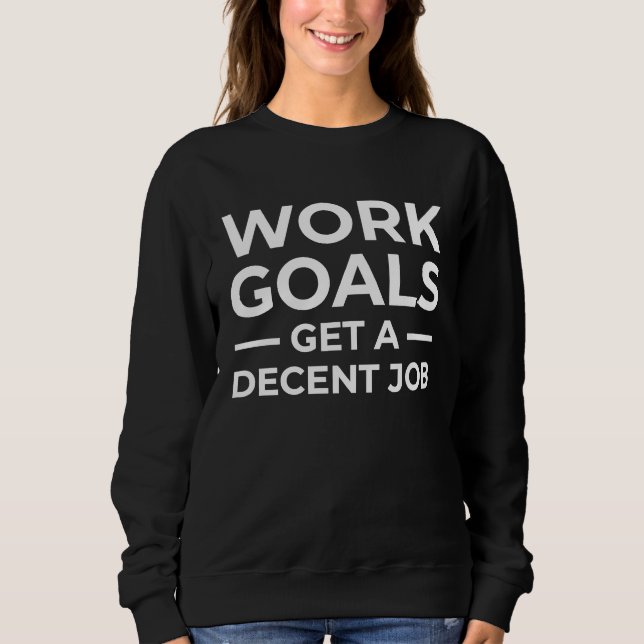 Work Goals I Hate My Job New Job Seeker I Quit Sweatshirt (Front)