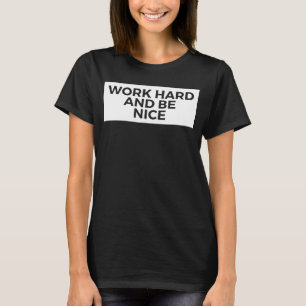 Work Hard And Be Nice  Inspirational T-Shirt