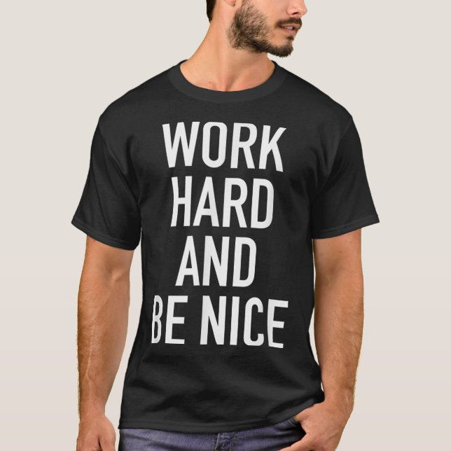 Work Hard And Be Nice - Motivational Quote  T-Shirt (Front)
