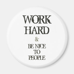 Work Hard and Be nice to People motivation quote Magnet