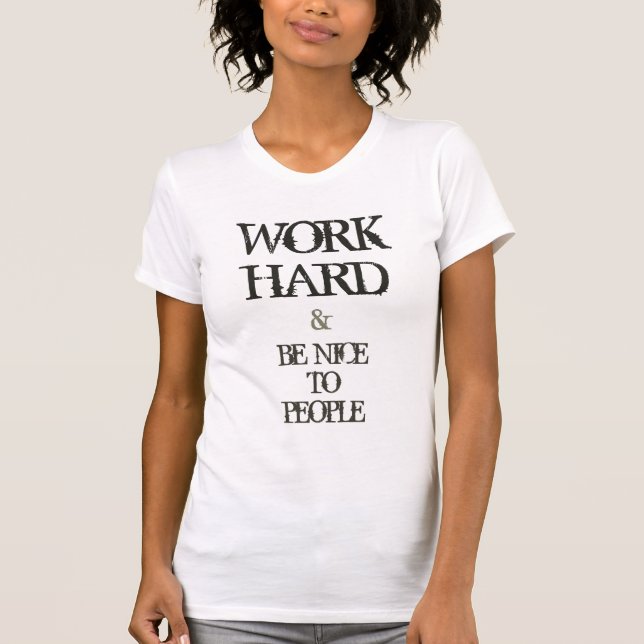 Work Hard and Be nice to People motivation quote T-Shirt (Front)
