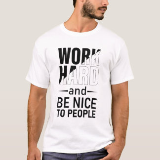 Work Hard And Be Nice To People  motivational T-Shirt