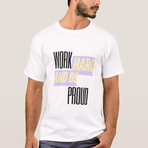 Work Hard and Be Proud, Inspirational, Motivation  T-Shirt