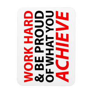 Work Hard and be proud what you achieve Magnet