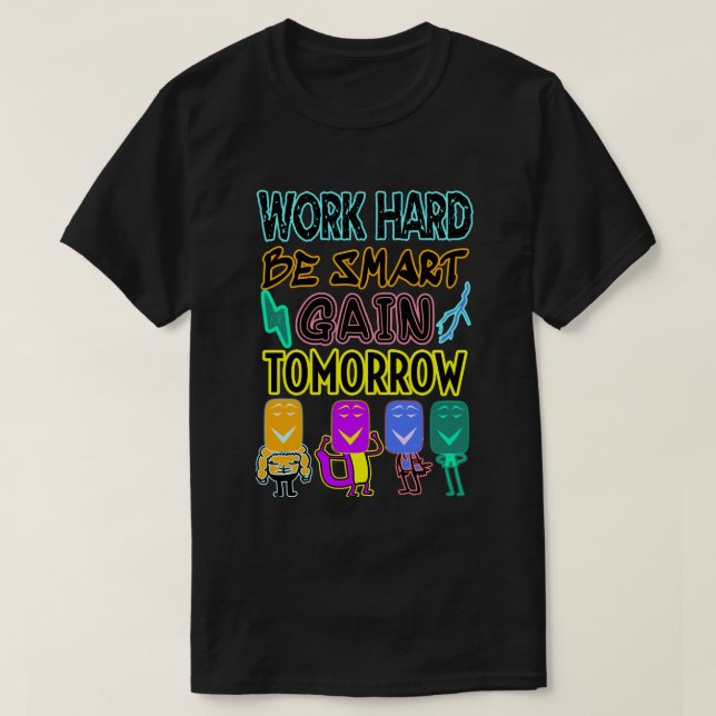 Work Hard, Be Smart, Gain Tomorrow T-Shirt (Design Front)