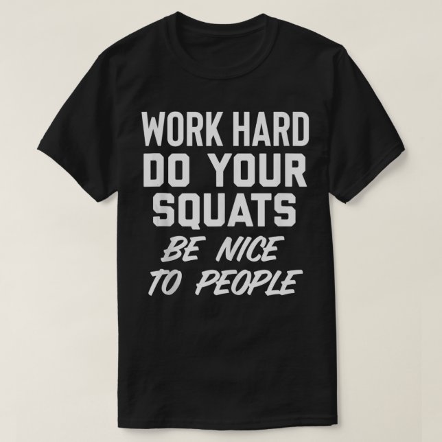 Work Hard Do Your Squats Be Nice To People Be Kind T-Shirt (Design Front)
