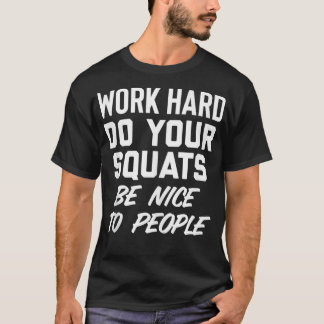 Work Hard Do Your Squats Be Nice To People Be Kind T-Shirt