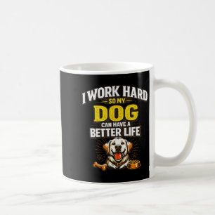 Work hard dog can have a better life funny dogs coffee mug