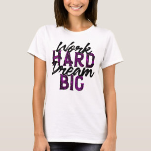 Work hard dream Big T-Shirt