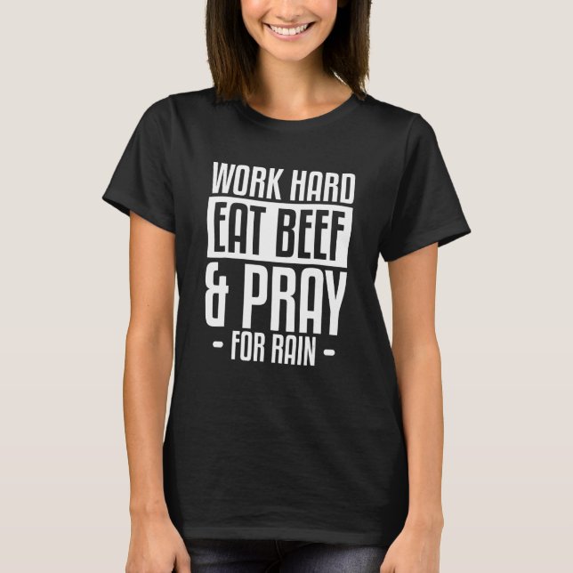 Work Hard Eat Beef And Pray For Rain T-Shirt (Front)