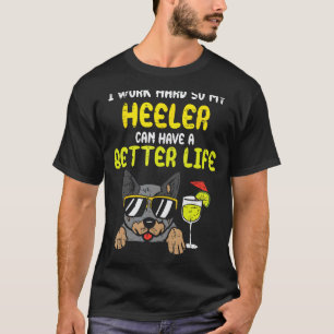 Work Hard Heeler Better Life Funny Cattle Dog Mum  T-Shirt