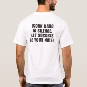 Work Hard In Silence - Let Success Be Your Noise T-Shirt