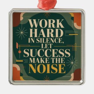 Work Hard In Silence, Let Success Make The Noise Metal Ornament