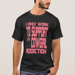 Work Hard Just to Fuel Cowgirl Obsession T-Shirt