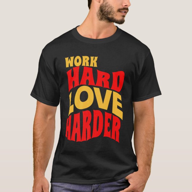 Work Hard Love Harder Motivational Life Quote  T-Shirt (Front)