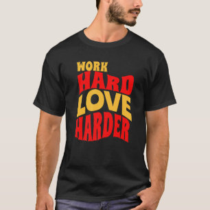 Work Hard Love Harder Motivational Life Quote T-Shirt