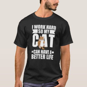 Work Hard My Cat Can Have A Better Life Animal Cat T-Shirt