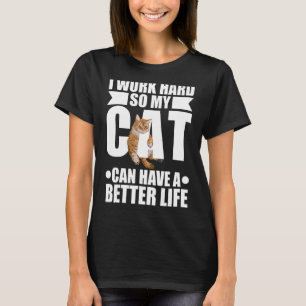 Work Hard My Cat Can Have A Better Life Animal Cat T-Shirt