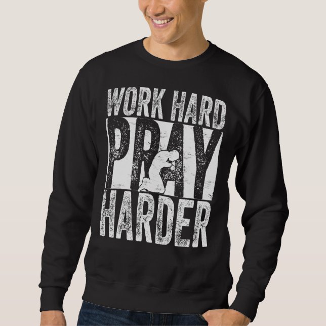 Work Hard Pray Harder Sweatshirt (Front)