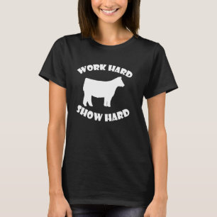 Work Hard Show Hard cattle show T-Shirt