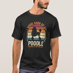 Work Hard So Dog Have Life   Retro Poodle  1 T-Shirt