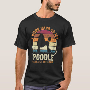 Work Hard So Dog Have Life Retro Poodle 1 T-Shirt