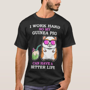 Work Hard so Guinea Pig have a Better Life Funny G T-Shirt