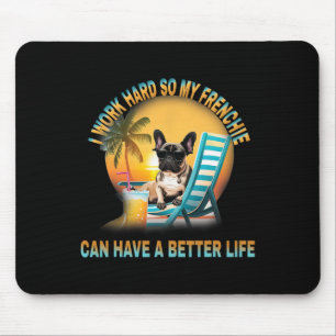 Work Hard So My Dog Frenchie Can Have A Better Lif Mouse Pad