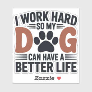 Work Hard So My Dog Lives Better – Fun Pet Decal