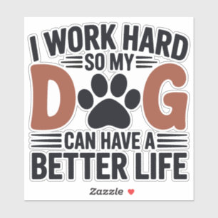 Work Hard So My Dog Lives Better – Fun Pet Decal