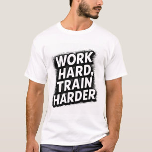 Work hard, train harder T-Shirt